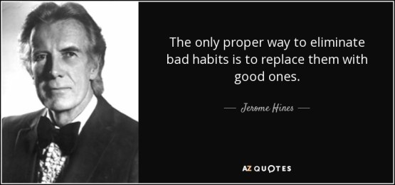 quote-the-only-proper-way-to-eliminate-bad-habits-is-to-replace-them-with-good-ones-jerome-hines-80-97-43